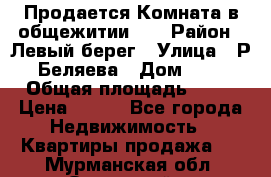 Продается Комната в общежитии    › Район ­ Левый берег › Улица ­ Р.Беляева › Дом ­ 6 › Общая площадь ­ 13 › Цена ­ 460 - Все города Недвижимость » Квартиры продажа   . Мурманская обл.,Островной г.